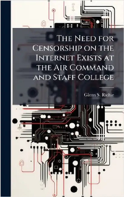 The Need for Censorship on the Internet Exists at the Air Command and Staff College by Richie, Glenn S.