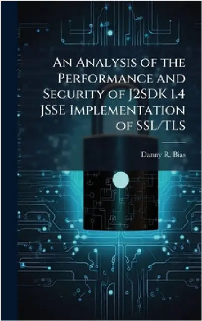 An Analysis of the Performance and Security of J2SDK 1.4 JSSE Implementation of SSL/TLS by Bias, Danny R.