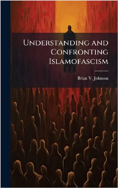 Understanding and Confronting Islamofascism by Johnson, Brian V.