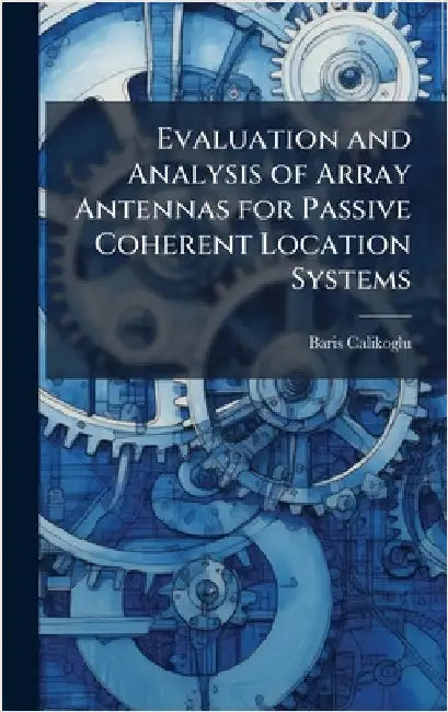Evaluation and Analysis of Array Antennas for Passive Coherent Location Systems by Calikoglu, Baris