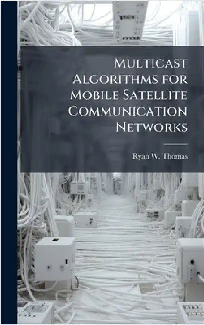 Multicast Algorithms for Mobile Satellite Communication Networks by Thomas, Ryan W.