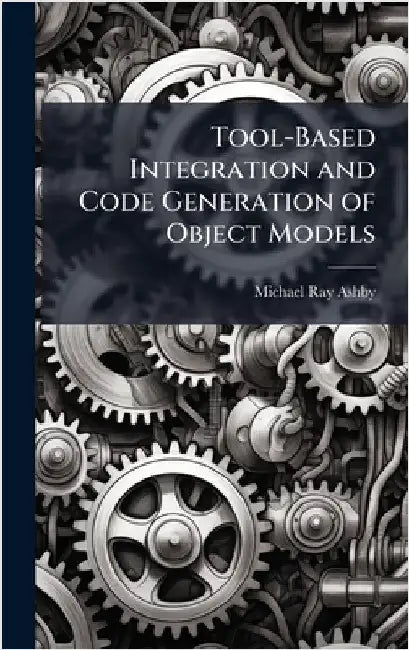 Tool-Based Integration and Code Generation of Object Models by Ashby, Michael Ray