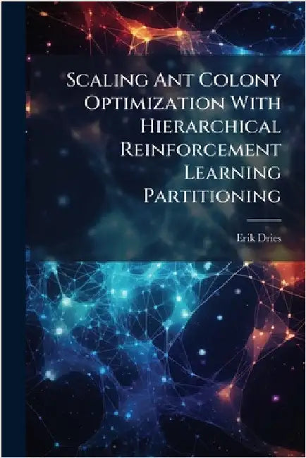 Scaling Ant Colony Optimization With Hierarchical Reinforcement Learning Partitioning by Dries, Erik