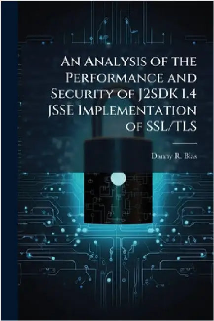 An Analysis of the Performance and Security of J2SDK 1.4 JSSE Implementation of SSL/TLS by Bias, Danny R.