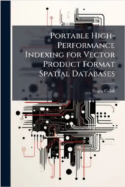 Portable High-Performance Indexing for Vector Product Format Spatial Databases by Colak, Engin