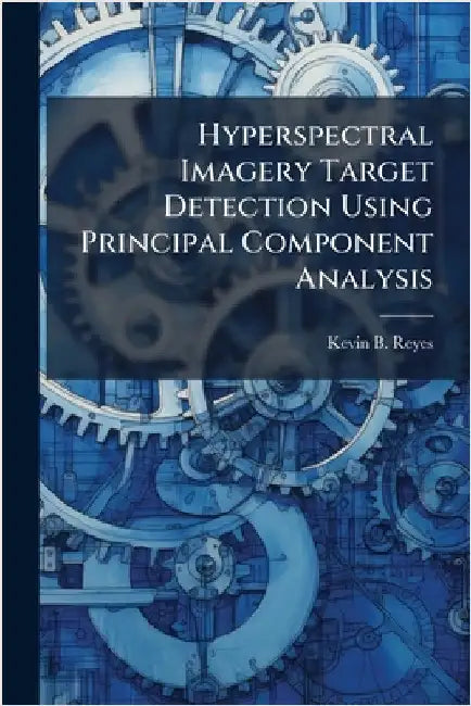 Hyperspectral Imagery Target Detection Using Principal Component Analysis by Reyes, Kevin B.