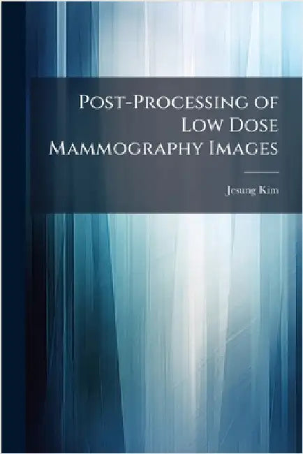 Post-Processing of Low Dose Mammography Images by Kim, Jesung