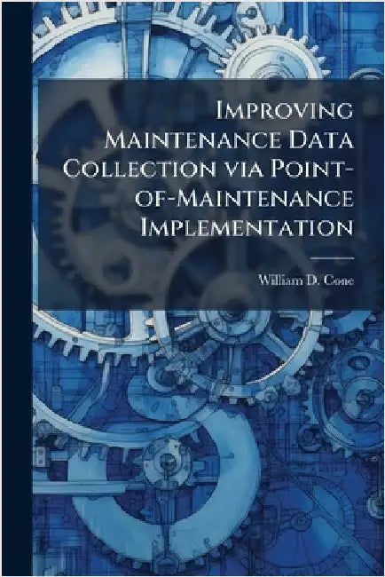 Improving Maintenance Data Collection via Point-of-Maintenance Implementation by Cone, William D.