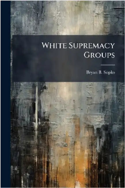 White Supremacy Groups by Sopko, Bryan B.