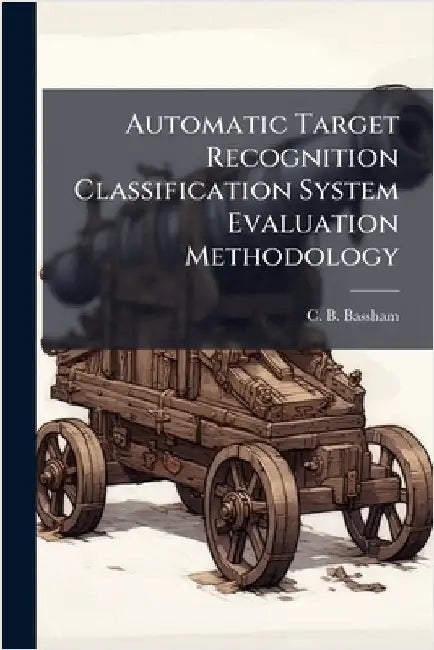 Automatic Target Recognition Classification System Evaluation Methodology by Bassham, C. B.