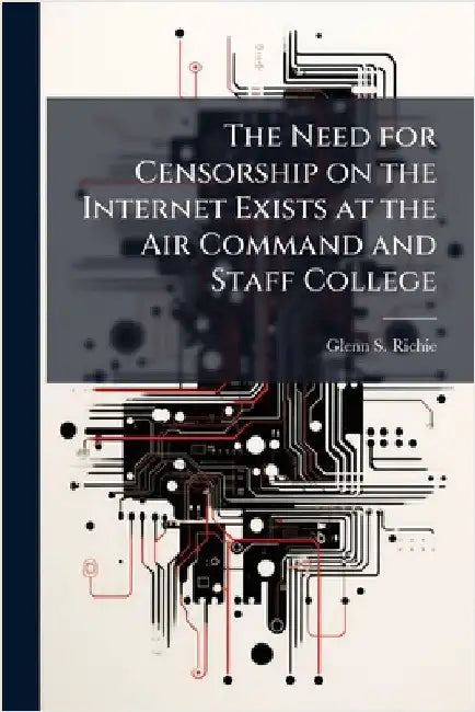 The Need for Censorship on the Internet Exists at the Air Command and Staff College by Richie, Glenn S.