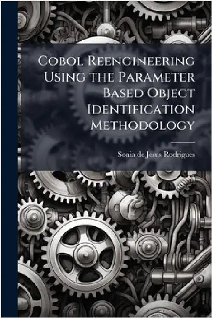 Cobol Reengineering Using the Parameter Based Object Identification Methodology by Rodrigues, Sonia De Jesus