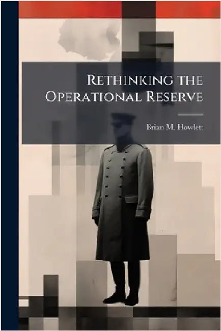 Rethinking the Operational Reserve by Howlett, Brian M.