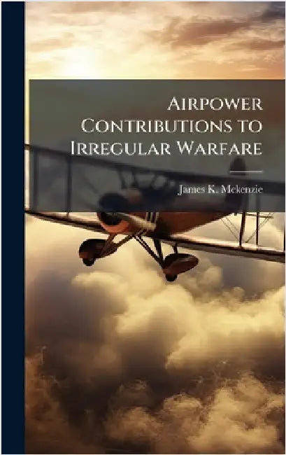 Airpower Contributions to Irregular Warfare by McKenzie, James K.