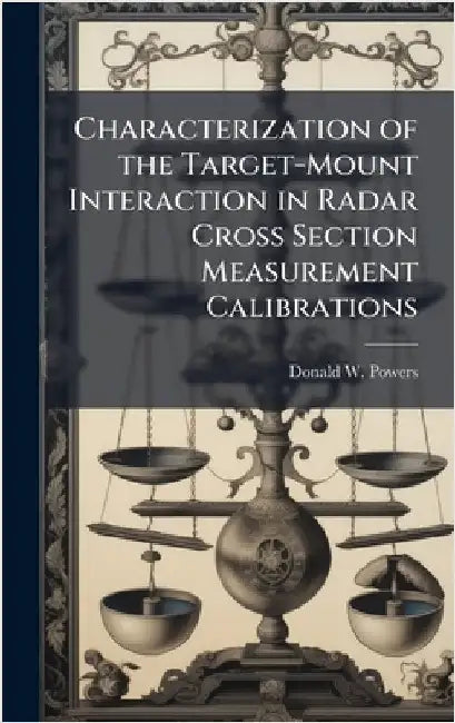 Characterization of the Target-Mount Interaction in Radar Cross Section Measurement Calibrations by Powers, Donald W.