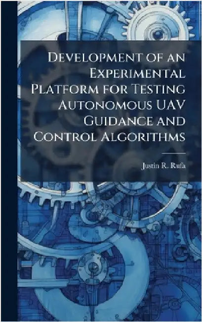 Development of an Experimental Platform for Testing Autonomous UAV Guidance and Control Algorithms by Rufa, Justin R.