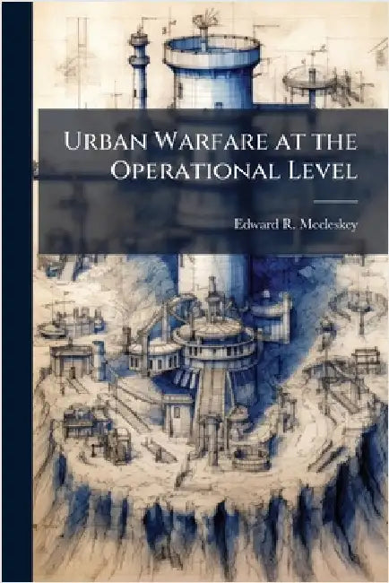 Urban Warfare at the Operational Level by McCleskey, Edward R.