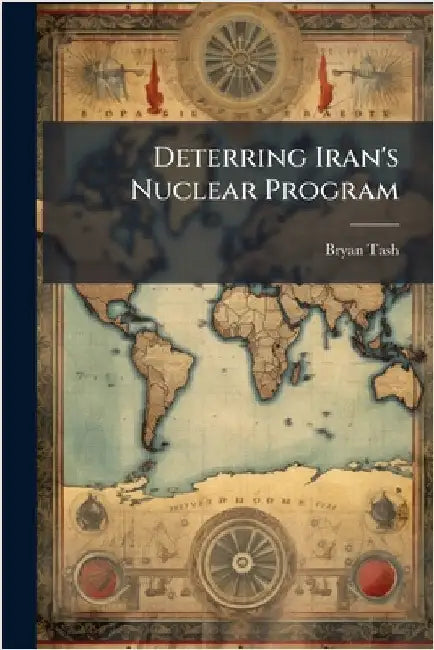 Deterring Iran's Nuclear Program by Tash, Bryan