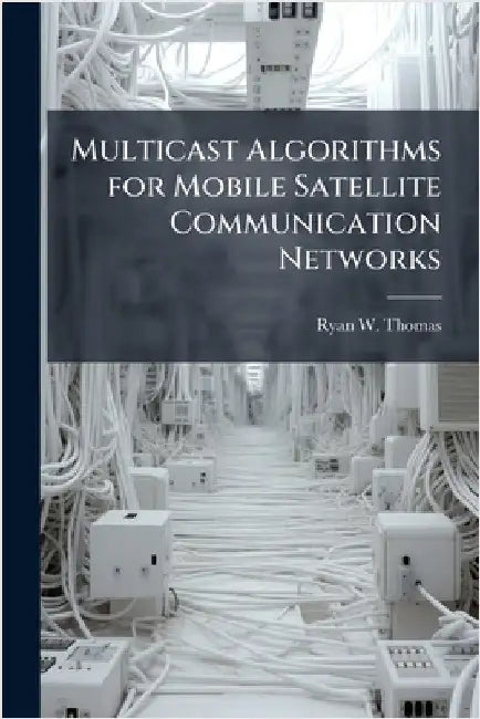 Multicast Algorithms for Mobile Satellite Communication Networks by Thomas, Ryan W.