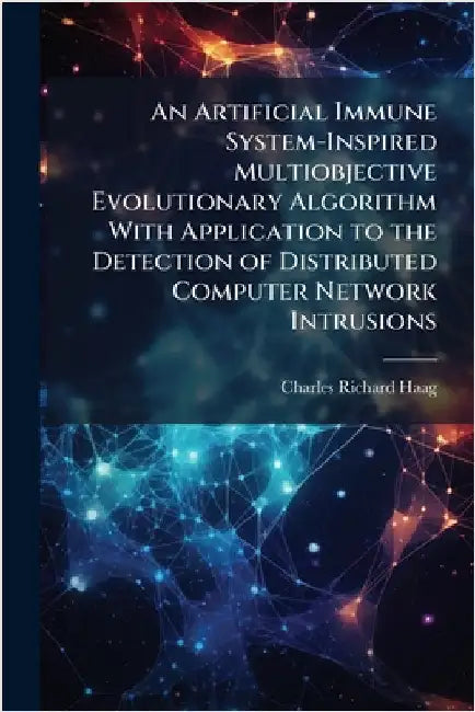 An Artificial Immune System-Inspired Multiobjective Evolutionary Algorithm With Application to the Detection of Distributed Computer Network Intrusion by Haag, Charles Richard