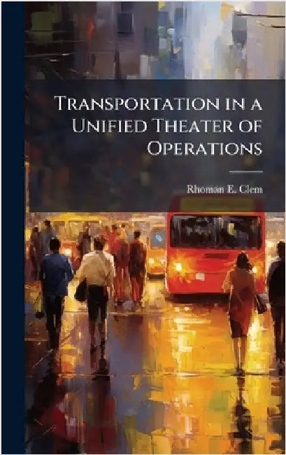Transportation in a Unified Theater of Operations by Clem, Rhoman E.