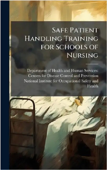 Safe Patient Handling Training for Schools of Nursing by Department of Health and Human Servic