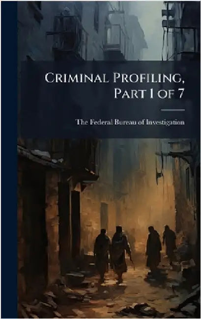 Criminal Profiling, Part 1 of 7 by The Federal Bureau of Investigation (