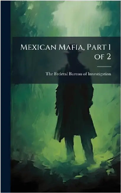 Mexican Mafia, Part 1 of 2 by The Federal Bureau of Investigation (