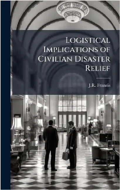 Logistical Implications of Civilian Disaster Relief by Francis, J. R.