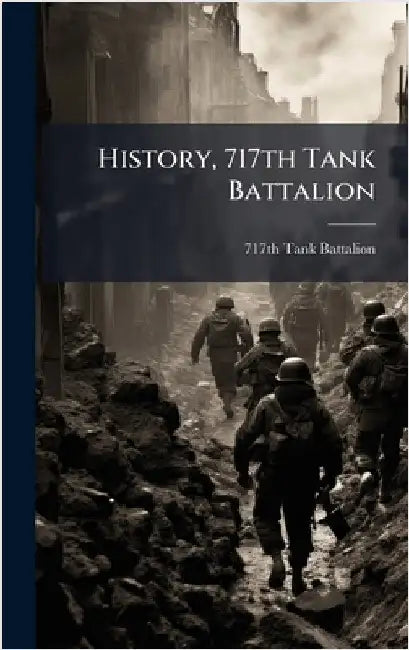 History, 717th Tank Battalion by 717th Tank Battalion