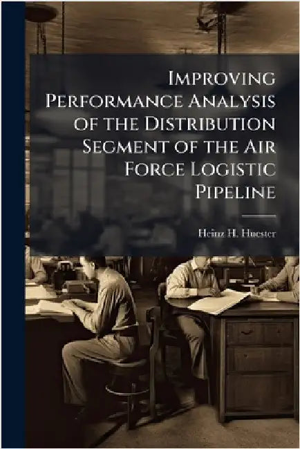 Improving Performance Analysis of the Distribution Segment of the Air Force Logistic Pipeline by Huester, Heinz H.