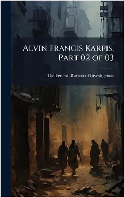 Alvin Francis Karpis, Part 02 of 03 by The Federal Bureau of Investigation (