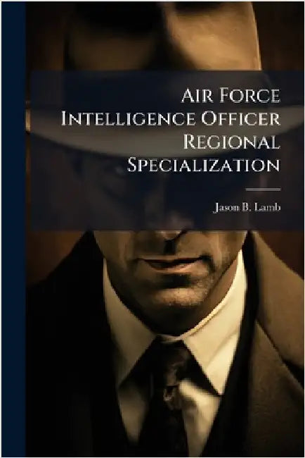 Air Force Intelligence Officer Regional Specialization by Lamb, Jason B.