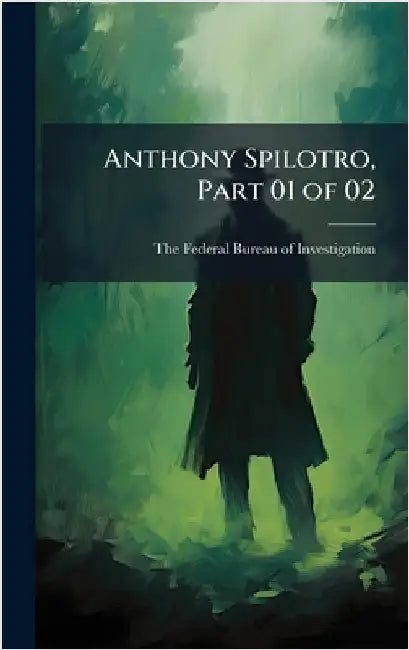 Anthony Spilotro, Part 01 of 02 by The Federal Bureau of Investigation (