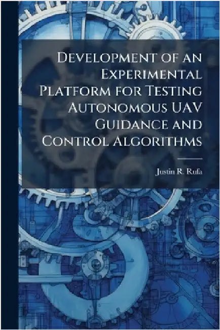Development of an Experimental Platform for Testing Autonomous UAV Guidance and Control Algorithms by Rufa, Justin R.