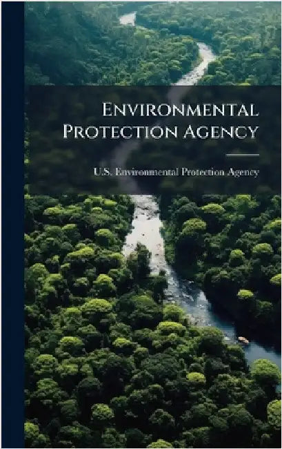 Environmental Protection Agency by U S Environmental Protection Agency