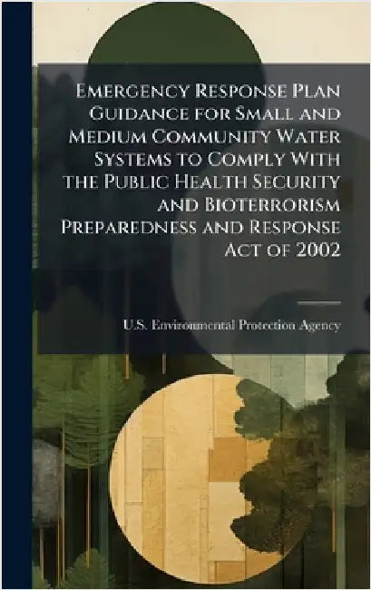 Emergency Response Plan Guidance for Small and Medium Community Water Systems to Comply With the Public Health Security and Bioterrorism Preparedness by U S Environmental Protection Agency