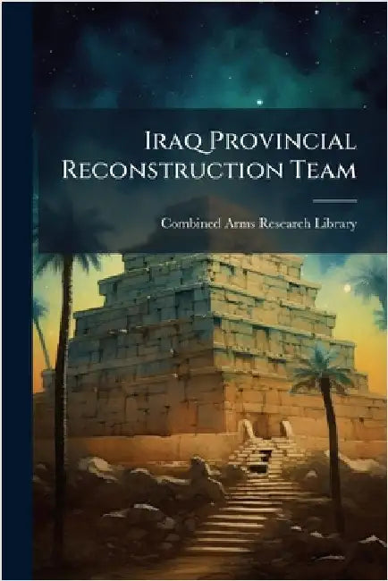 Iraq Provincial Reconstruction Team by Combined Arms Research Library
