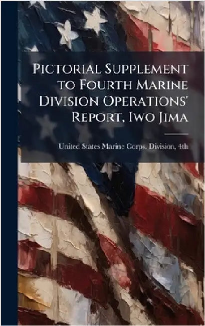 Pictorial Supplement to Fourth Marine Division Operations' Report, Iwo Jima by United States Marine Corps Division