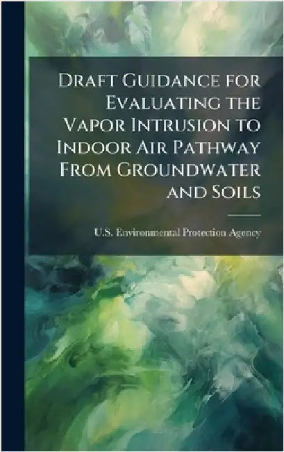 Draft Guidance for Evaluating the Vapor Intrusion to Indoor Air Pathway From Groundwater and Soils by U S Environmental Protection Agency