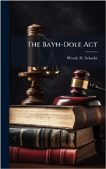 The Bayh-Dole Act by Schacht, Wendy H.