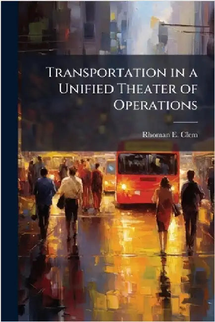 Transportation in a Unified Theater of Operations by Clem, Rhoman E.