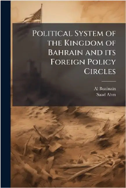 Political System of the Kingdom of Bahrain and its Foreign Policy Circles by Buainain, Al