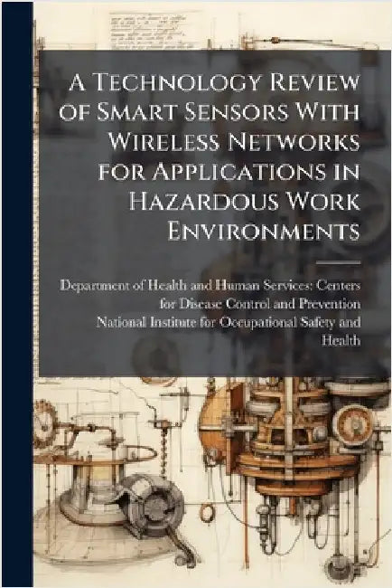 A Technology Review of Smart Sensors With Wireless Networks for Applications in Hazardous Work Environments by Department of Health and Human Servic