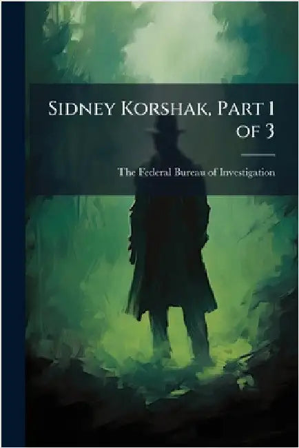 Sidney Korshak, Part 1 of 3 by The Federal Bureau of Investigation (