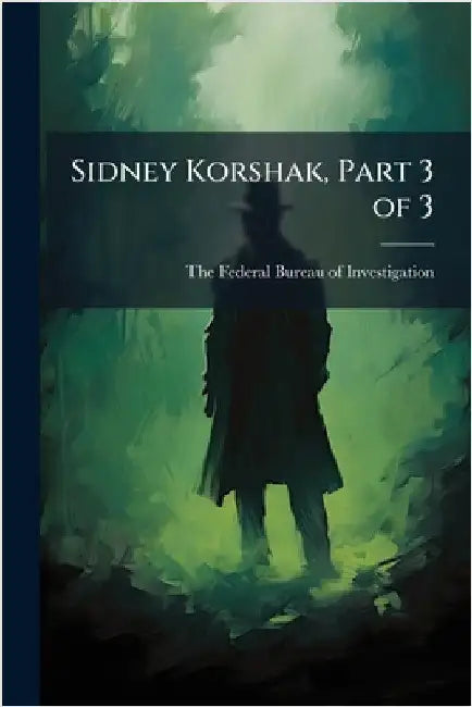 Sidney Korshak, Part 3 of 3 by The Federal Bureau of Investigation (