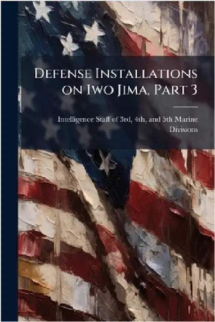 Defense Installations on Iwo Jima, Part 3 by Intelligence Staff of 3rd, 4th And 5.