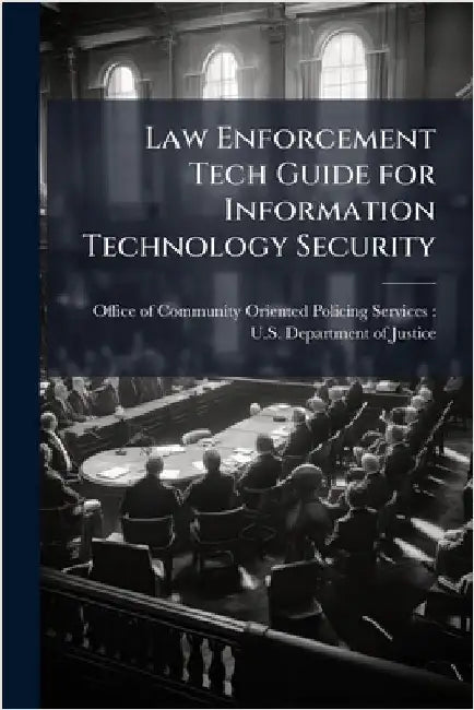 Law Enforcement Tech Guide for Information Technology Security by Office of Community Oriented Policing