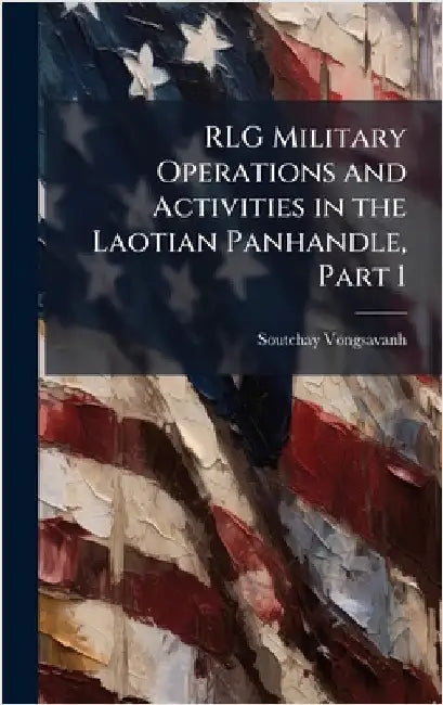 RLG Military Operations and Activities in the Laotian Panhandle, Part 1 by Vongsavanh, Soutchay
