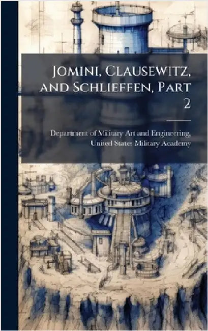 Jomini, Clausewitz, and Schlieffen, Part 2 by Department of Military Art and Engine